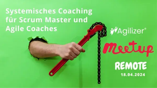 Agilizer Meetup Nr. 15 –Systemisches Coaching für Scrum Master und Agile Coaches