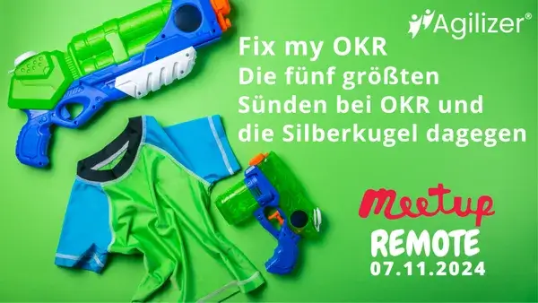 Agilizer Meetup Nr.20 –Fix my OKR - 5 Sünden bei OKR & die Silberkugel dagegen